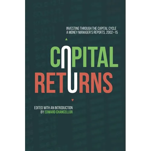 Capital Returns: Investing Through the Capital Cycle: A Money Manager's Reports 2002-15 - Hardcover