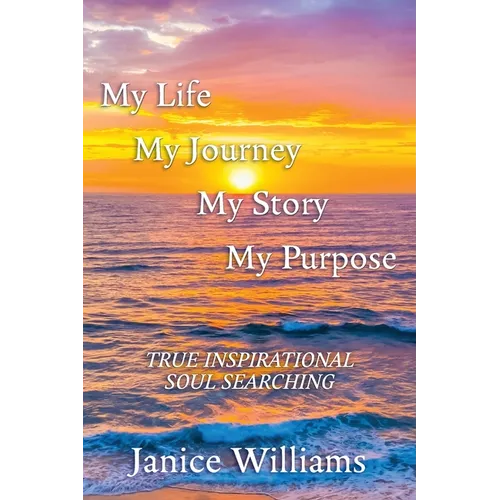 My Life. My Journey. My Story. My Purpose.: True Inspirational Soul Searching - Paperback