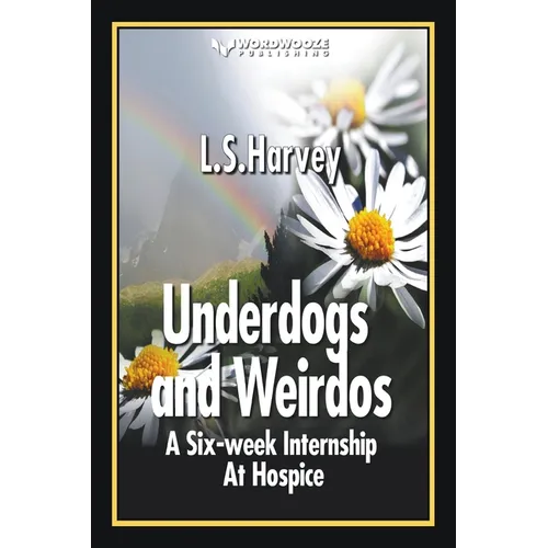Underdogs and Weirdos: A Six-week Nursing Internship At Hospice - Paperback