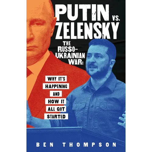 Putin vs. Zelensky: The Russo-Ukrainian War: Why It's Happening and How It All Got Started