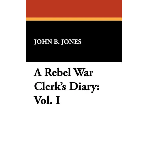 A Rebel War Clerk's Diary: Vol. I - Paperback