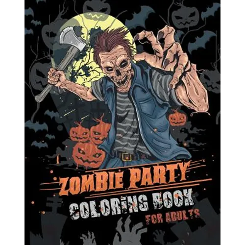 Zombie Party Coloring Book for Adults: for Everyone Adults Teenagers Tweens Older Kids Halloween October 31 Stress Relief Relaxation Grown Ups