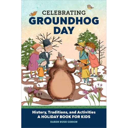 Celebrating Groundhog Day: History, Traditions, and Activities - A Holiday Book for Kids - Hardcover