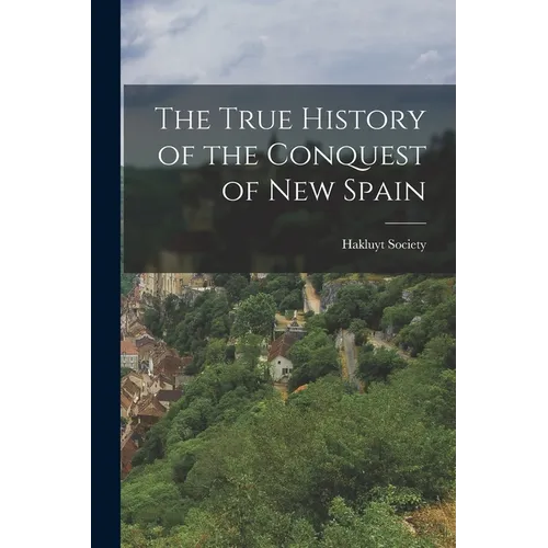 The True History of the Conquest of New Spain - Paperback