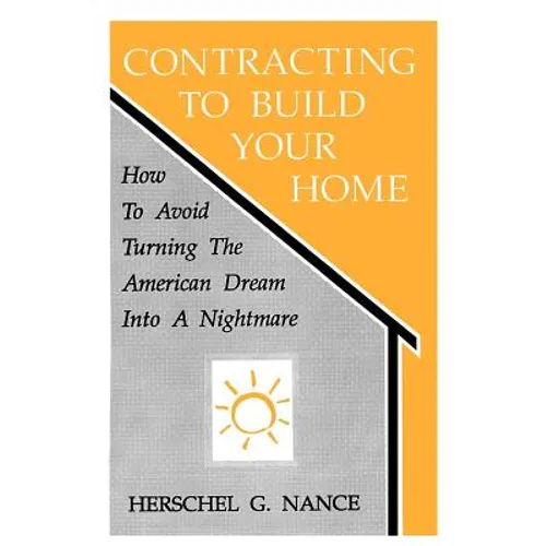Contracting to Build Your Home: How to Avoid Turning the American Dream Into a Nightmare - Paperback