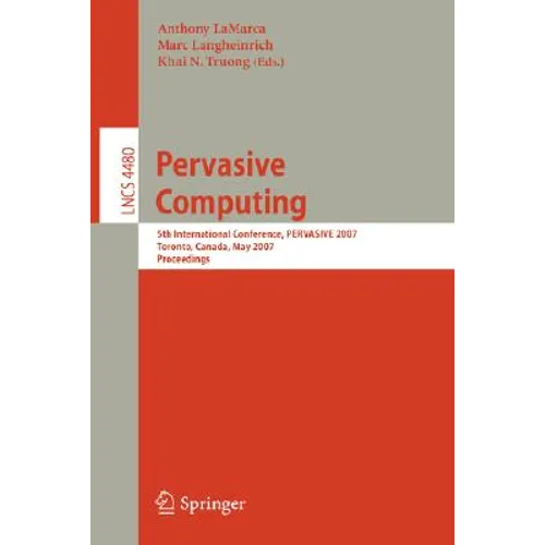 Pervasive Computing: 5th International Conference, Pervasive 2007, Toronto, Canada, May 13-16, 2007, Proceedings - Paperback