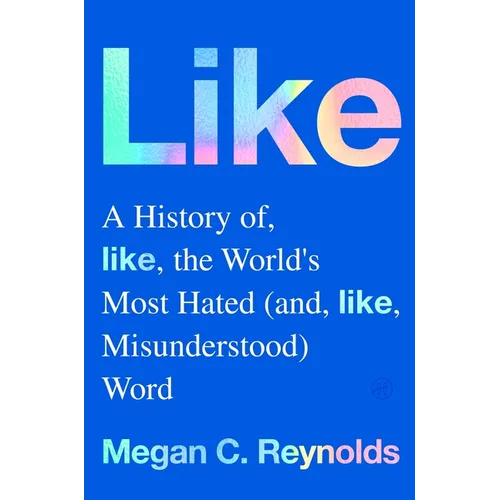 Like: A History of the World's Most Hated (and Misunderstood) Word - Hardcover