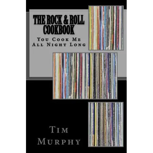 The Rock & Roll Cookbook: You Cook Me All Night Long - Paperback