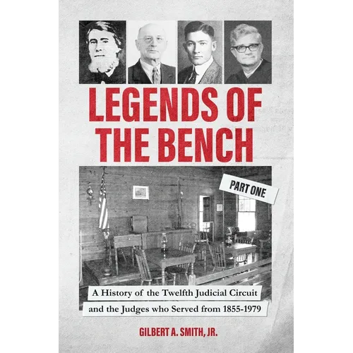Legends of the Bench, Part One A History of the Twelfth Judicial Circuit and the Judges who Served from 1855-1979 - Paperback