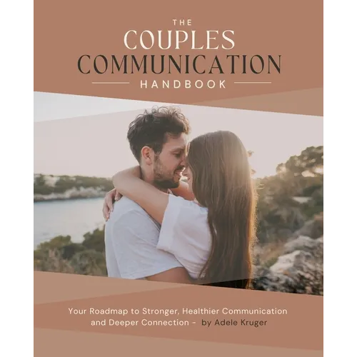 The Couples Communication Handbook: Your Roadmap to Stronger, Healthier Communication and Deeper Connection - Paperback