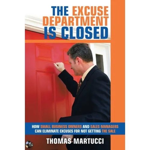 The Excuse Department Is Closed: How Small Business Owners and Sales Managers Can Eliminate Excuses for Not Getting the Sale - Paperback