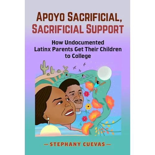 Apoyo Sacrificial, Sacrificial Support: How Undocumented Latinx Parents Get Their Children to College - Paperback