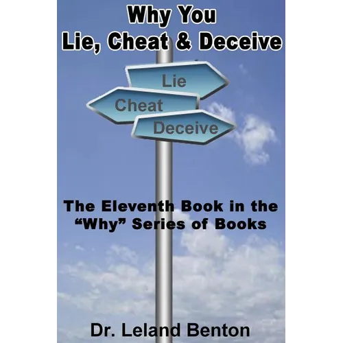 Why You Lie, Cheat & Deceive: The Eleventh Book in the 
