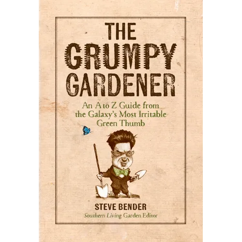 The Grumpy Gardener: An A to Z Guide from the Galaxy's Most Irritable Green Thumb