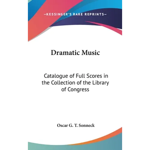Dramatic Music: Catalogue of Full Scores in the Collection of the Library of Congress - Hardcover