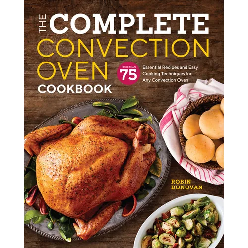 The Complete Convection Oven Cookbook: 75 Essential Recipes and Easy Cooking Techniques for Any Convection Oven - Paperback