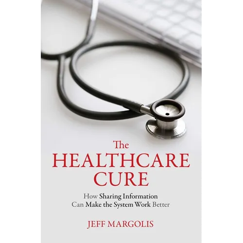 Healthcare Cure: How Sharing Information Can Make the System Work Better - Paperback
