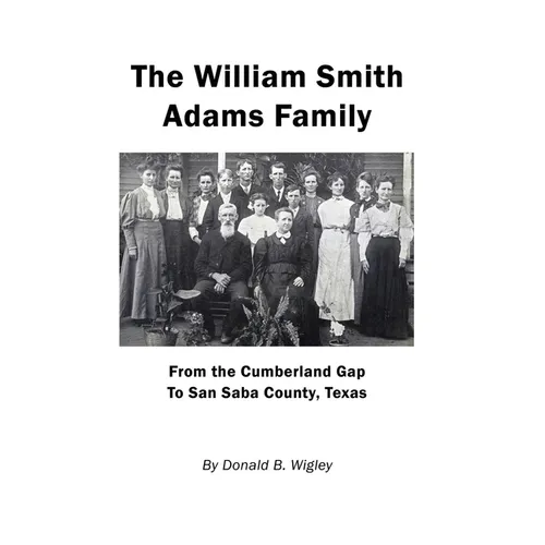The William Smith Adams Family - From the Cumberland Gap to San Saba County, Texas - Hardcover