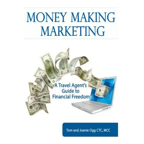 Money Making Marketing: a Travel Agent's Guide to Financial Freedom - Paperback