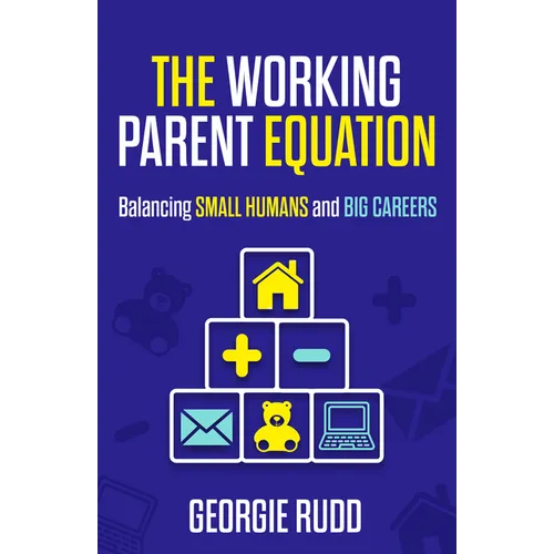 The Working Parent Equation: Balancing Small Humans and Big Careers - Paperback