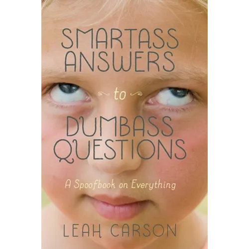 Smartass Answers to Dumbass Questions: A Spoofbook on Everything - Paperback