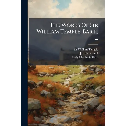 The Works Of Sir William Temple, Bart., ...: Letters Written By Sir William Temple, Bart., And Other Ministers Of State, Both At Home And Abroad - Paperback