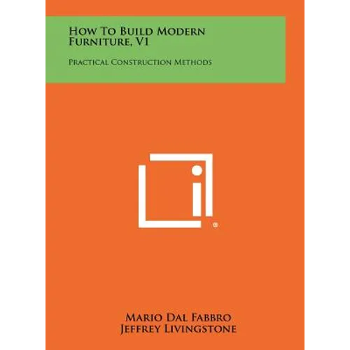 How To Build Modern Furniture, V1: Practical Construction Methods