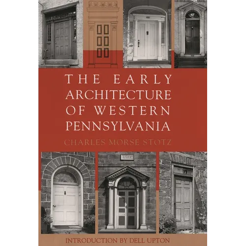 The Early Architecture of Western Pennsylvania: A Record of Building Before 1860 Based Upon the Western Pennsylvania Architectural Survey, a Project o - Hardcover