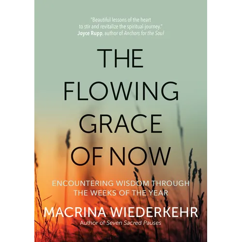The Flowing Grace of Now: Encountering Wisdom Through the Weeks of the Year - Paperback