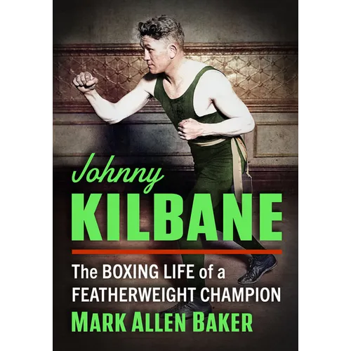 Johnny Kilbane: The Boxing Life of a Featherweight Champion
