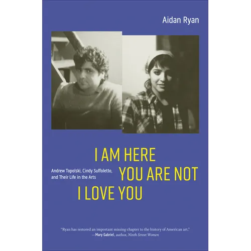 I Am Here You Are Not I Love You: Andrew Topolski, Cindy Suffoletto, and Their Life in the Arts - Paperback