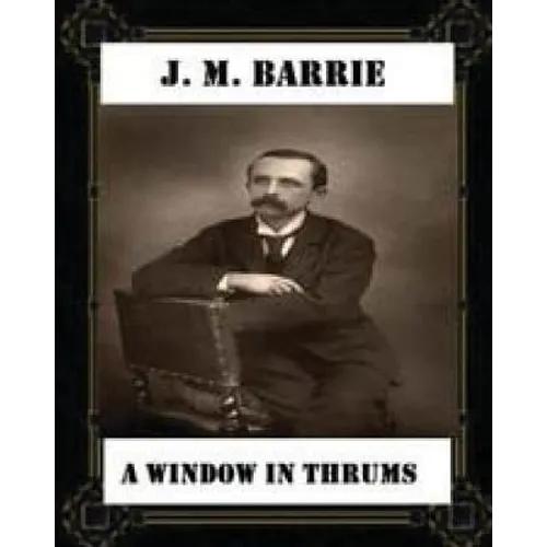 A Window in Thrums (1889), by J. M. Barrie (classics) - Paperback