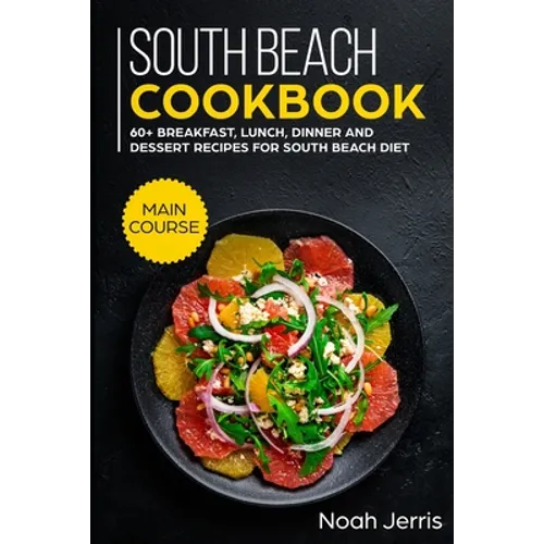 South Beach Cookbook: MAIN COURSE - 60+ Breakfast, Lunch, Dinner and Dessert Recipes for a healthy weight loss - Paperback