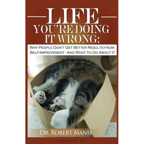 Life - You're Doing It Wrong: Why People Don't Get Better Results from Self-Improvement... and What to Do about It - Paperback