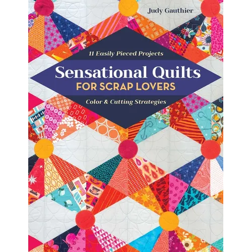 Sensational Quilts for Scrap Lovers - Print-On-Demand Edition: 11 Easily Pieced Projects; Color & Cutting Strategies - Paperback