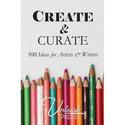 Create and Curate: 500 Ideas for Artists & Writers