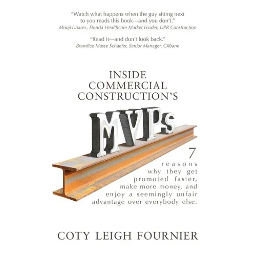 Inside Commercial Construction's MVPs: 7 reasons why they get promoted faster, make more money, and enjoy a seemingly unfair advantage over everybody - Paperback