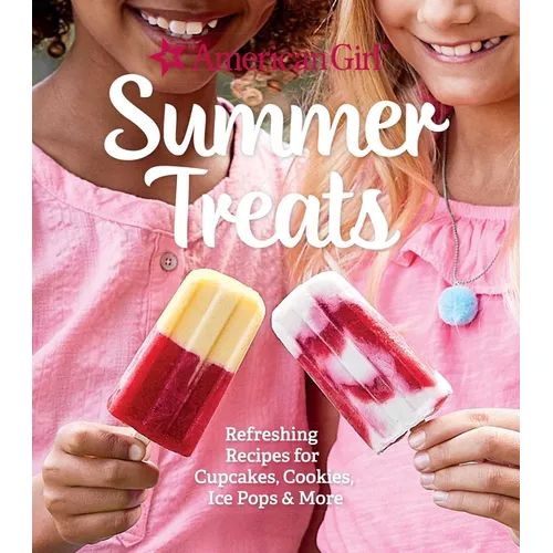 American Girl Summer Treats: Refreshing Recipes for Cupcakes, Cookies, Ice Pops & More - Hardcover