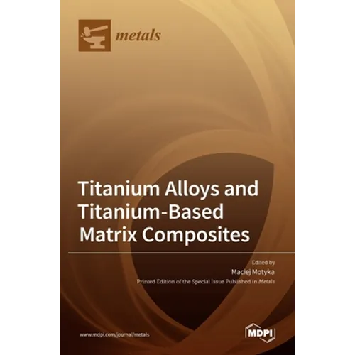 Titanium Alloys and Titanium-Based Matrix Composites - Hardcover
