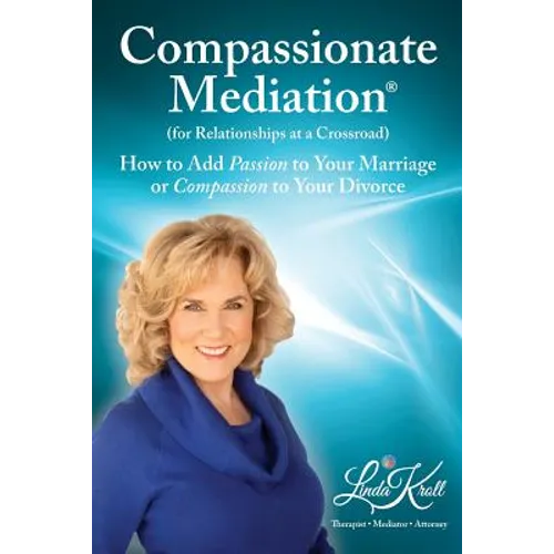 Compassionate Mediation For Relationships at a Crossroad: How to Add Passion to Your Marriage or Compassion to Your Divorce