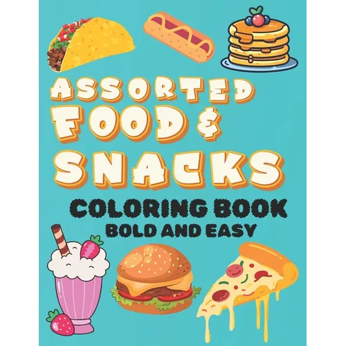 Assorted Food and Snacks Coloring Book: Bold and Easy Formats for Kids and Adults Alike (Bold and Simple Coloring Pages) - Paperback