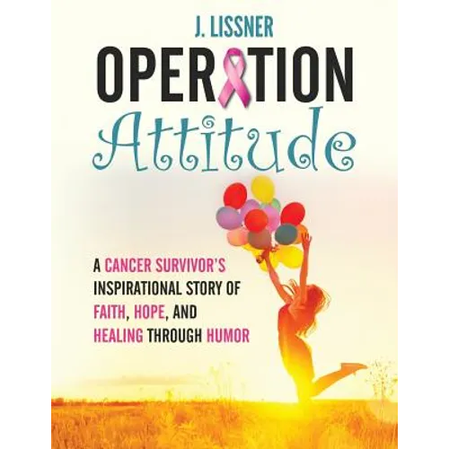 Operation Attitude: A Cancer Survivor's Inspirational Story of Faith, Hope, and Healing through Humor - Paperback