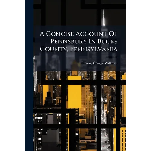 A Concise Account Of Pennsbury In Bucks County, Pennsylvania - Paperback