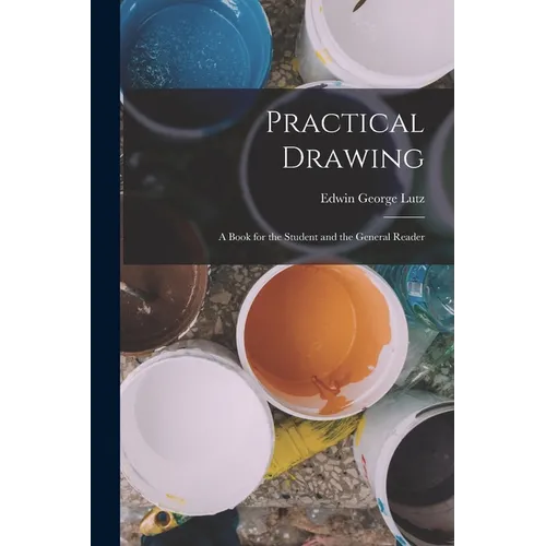 Practical Drawing: A Book for the Student and the General Reader - Paperback