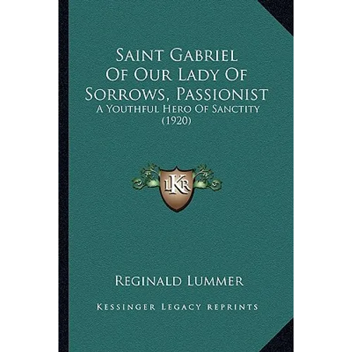 Saint Gabriel Of Our Lady Of Sorrows, Passionist: A Youthful Hero Of Sanctity (1920) - Paperback