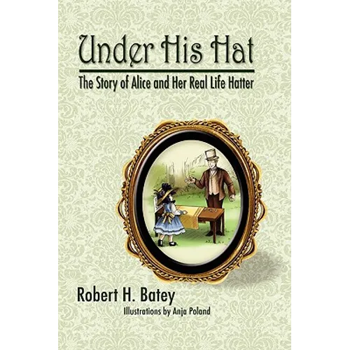 Under His Hat: The Story of Alice and Her Real Life Hatter
