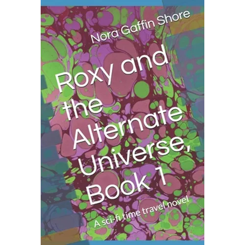 Roxy and the Alternate Universe, Book 1: A sci-fi time travel novel - Paperback