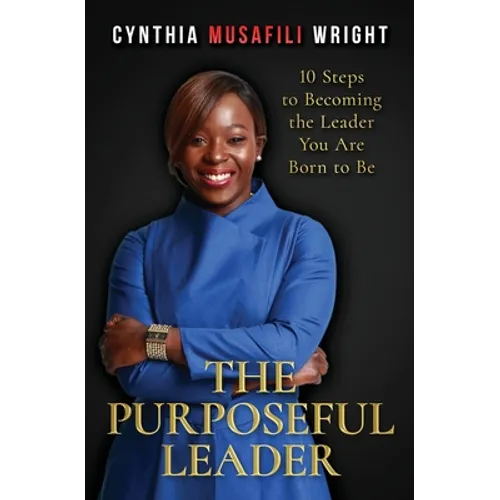 The Purposeful Leader: 10 Steps to Becoming the Leader You Are Born to Be - Paperback