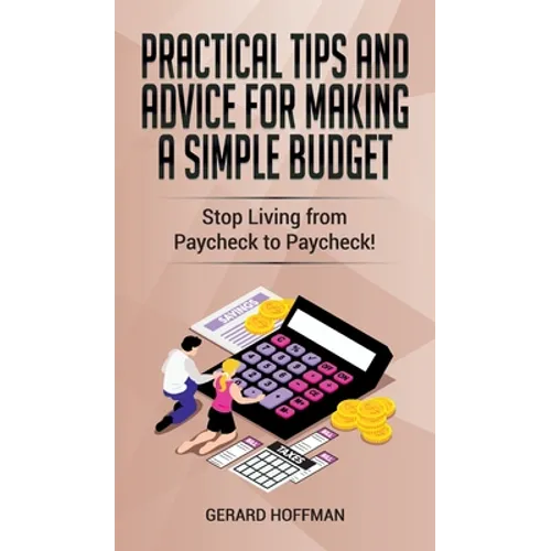 Practical Tips and Advice for Making a Simple Budget: Stop Living from Paycheck to Paycheck! - Hardcover