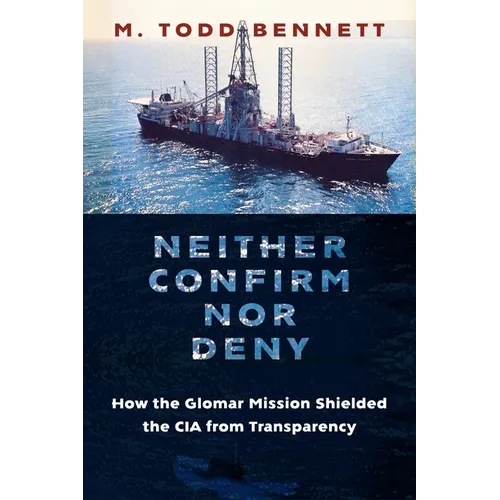 Neither Confirm Nor Deny: How the Glomar Mission Shielded the CIA from Transparency - Paperback